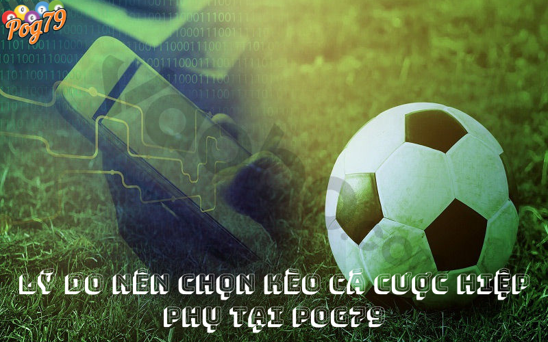 Lý Do Nên Chọn Kèo Cá Cược Hiệp Phụ Tại POG