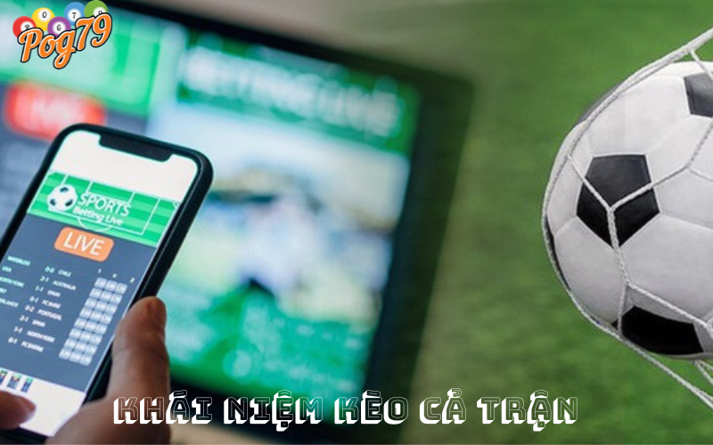 Kèo Cả Trận Là Gì?